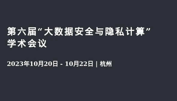 第六屆“大數據安全與隱私計算”學術會議 10月20-22日在杭州舉辦