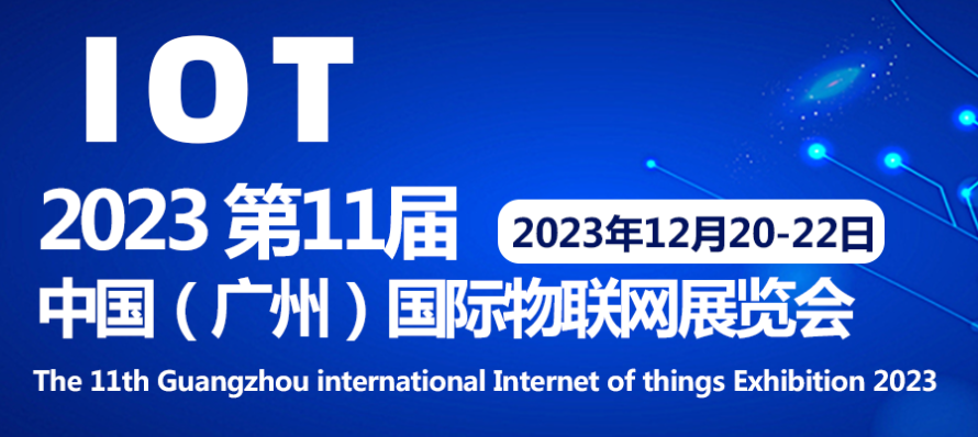 2023第十一屆中國（廣州）國際物聯(lián)網(wǎng)展覽會 12月20日-22日 在廣州舉辦